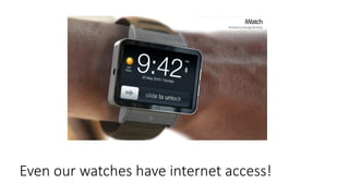 Even our watches have internet access!
 