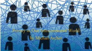 Privacy in Our Interconnected World
by Michæl Archer
 