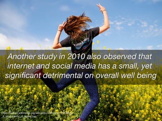 Another study in 2010 also observed that
internet and social media has a small, yet
significant detrimental on overall well being
https://upload.wikimedia.org/wikipedia/commons/f/fa/2010_-
_A_year_plenty_of_Hopes.jpg
 