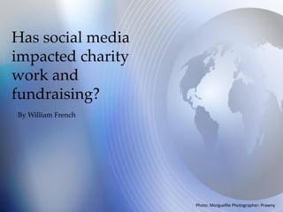 Has social media
impacted charity
work and
fundraising?
By William French
Photo:	Morgueﬁle	Photographer:	Prawny	
 