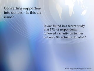 Photo:	Morgueﬁle	Photographer:	hotblack	
The Issue: Converting
supporters into donors
In 2014 UNICEF Sweden
launched a campaign called
“Likes don’t save lives” in an
attempt to address the issue of
people being “aware” but not
actually contributing.11
 