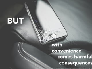 h"ps://picjumbo.com/download/?d=P1000204.jpg&n=dropped-iphone-6-with-cracked-screen-on-car-sea
comes harmful
consequences
BUT
with
convenience
	
 