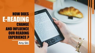 fromfreestocks.org
HOW DOES
E-READING
AND INFLUENCE
EXPERIENCE ?
CHANGE
OUR READING
Amy Qin
 