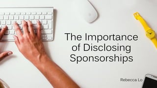 The Importance
of Disclosing
Sponsorships
Rebecca Lo
 