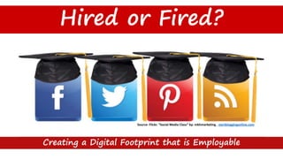 Hired or Fired?
Creating a Digital Footprint that is Employable
Source- Flickr. “Social Media Class” by: mkhmarketing . startbloggingonline.com
 