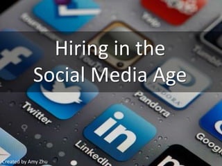 Hiring in the
Social Media Age
Created by Amy Zhu
 