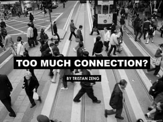 TOO MUCH CONNECTION?
Image:	
  Nomo123	
  
BY TRISTAN ZENG
 