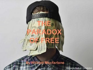THE
PARADOX
OF FREE
Image by Nathan Congleton
By William Macfarlane
 