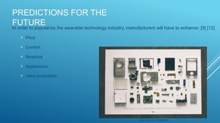 PREDICTIONS FOR THE
FUTURE
In order to popularize the wearable technology industry, manufacturers will have to enhance: [9] [12]
 Price
 Comfort
 Simplicity
 Appearance
 Value proposition
Source: via Unsplash
 