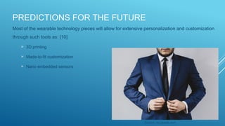 PREDICTIONS FOR THE FUTURE
Most of the wearable technology pieces will allow for extensive personalization and customization
through such tools as: [10]
 3D printing
 Made-to-fit customization
 Nano embedded sensors
Source: via pexels.com
 