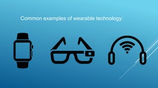 Common examples of wearable technology:
 