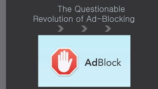 The Questionable
Revolution of Ad-Blocking
 