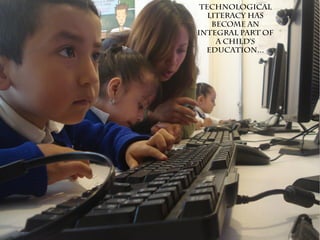Technological
literacy has
become an
integral part of
a child's
education...
 