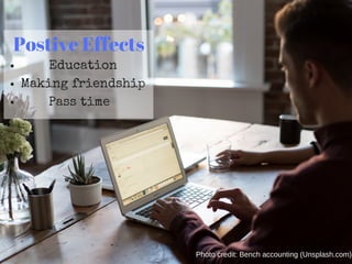Postive Effects
Education
Making friendship
Pass time
Photo credit: Bench accounting (Unsplash.com)
 