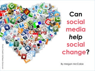 Can
social
media
help
social
change?
By Megan McCabe
PhotoCredit:KathleenDonovan
 