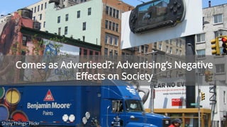 Shiny Things- Flickr
Comes as Advertised?: Advertising’s Negative
Effects on Society
 