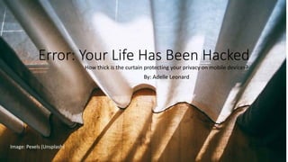 Error: Your Life Has Been Hacked
How thick is the curtain protecting your privacy on mobile devices?
By: Adelle Leonard
Image: Pexels (Unsplash)
 