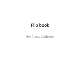 Flip book

By: Alexis Calderon
 