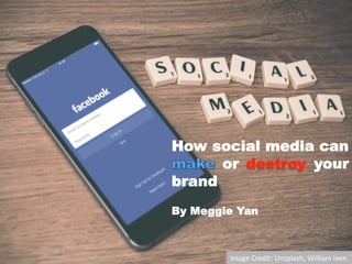Image	Credit:	Unsplash,	William	Iven	
How social media can
or your
brand
By Meggie Yan
 