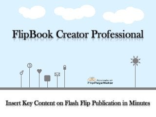 FlipBook Creator Professional
$

Insert Key Content on Flash Flip Publication in Minutes

 