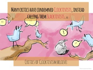 ManycriticshavecondemnedClicktivists,instead
callingthemSlacktivists.[6]
CriticsofClicktivismbelieve:
Photo	
  via	
  pete...