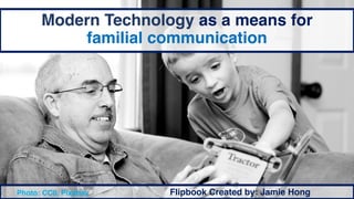 Modern Technology as a means for
familial communication
Flipbook Created by: Jamie HongPhoto: CC0, Pixabay
 