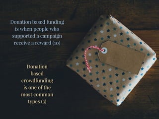 Donation based funding
is when people who
supported a campaign
receive a reward (10)
Donation
based
crowdfunding
is one of the
most common
types (3)
 