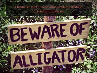 Clicktivism isn’t done to solve problems, its done
to bring awareness (9)
 