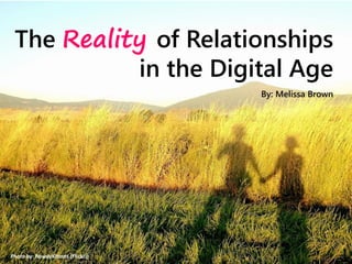 The Reality of Relationships
in the Digital Age
Photo by: RowdyKittens (Flickr))
By: Melissa Brown
 