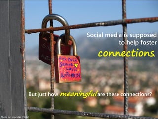 Social media is supposed
to help foster
connections.
But just how meaningful are these connections?
Photo by: procsilas (Flickr)
 