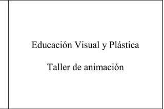 Educación Visual y Plástica

   Taller de animación
 