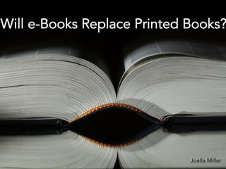 Will e-Books Replace Printed Books?
Joella Miller
 
