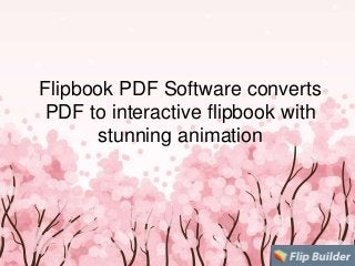 Flipbook PDF Software converts
PDF to interactive flipbook with
stunning animation
 