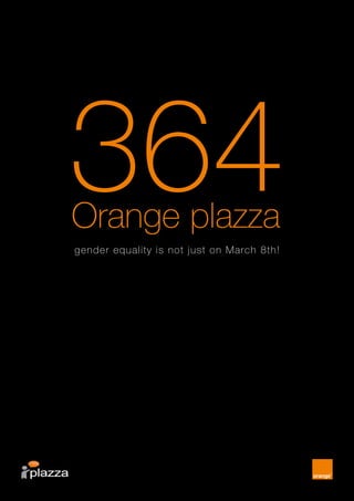 Orange plazza
364gender equality is not just on March 8th!
 