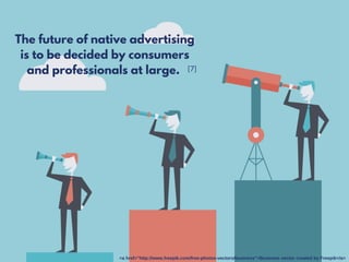 [7]
The future of native advertising
is to be decided by consumers
and professionals at large.
<a href="http://www.freepik.com/free-photos-vectors/business">Business vector created by Freepik</a>
 