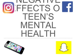 NEGATIVE
EFFECTS ON
TEEN’S
MENTAL
HEALTH
 