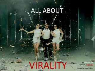 VIRALITY
ALL ABOUT
Image by yonghokim
By Rachel Ha
Flipbook, FILM 260
 