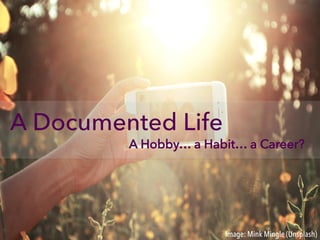 A Hobby… a Habit… a Career?
A Documented Life
Image: Mink Mingle (Unsplash)
 
