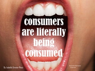 consumers
are literally
being
consumed
Designed by Asierromero
- Freepik.comBy: Isabelle Grenier-Pleau
 