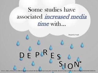Some studies have
associated increased media
time with…
Designed by Freepik
16
16. Lin, L., Sidani, J., Shensa, A., et al. (2016). Social media use associated with depression among US young adults. Sciencedaily. Retrieved from https://www.sciencedaily.com/releases/2016/03/160322100401.htm
 