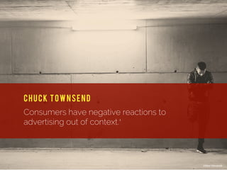 Consumers have negative reactions to
advertising out of context.
Chuck Townsend
3
Viktor Hanacek
 