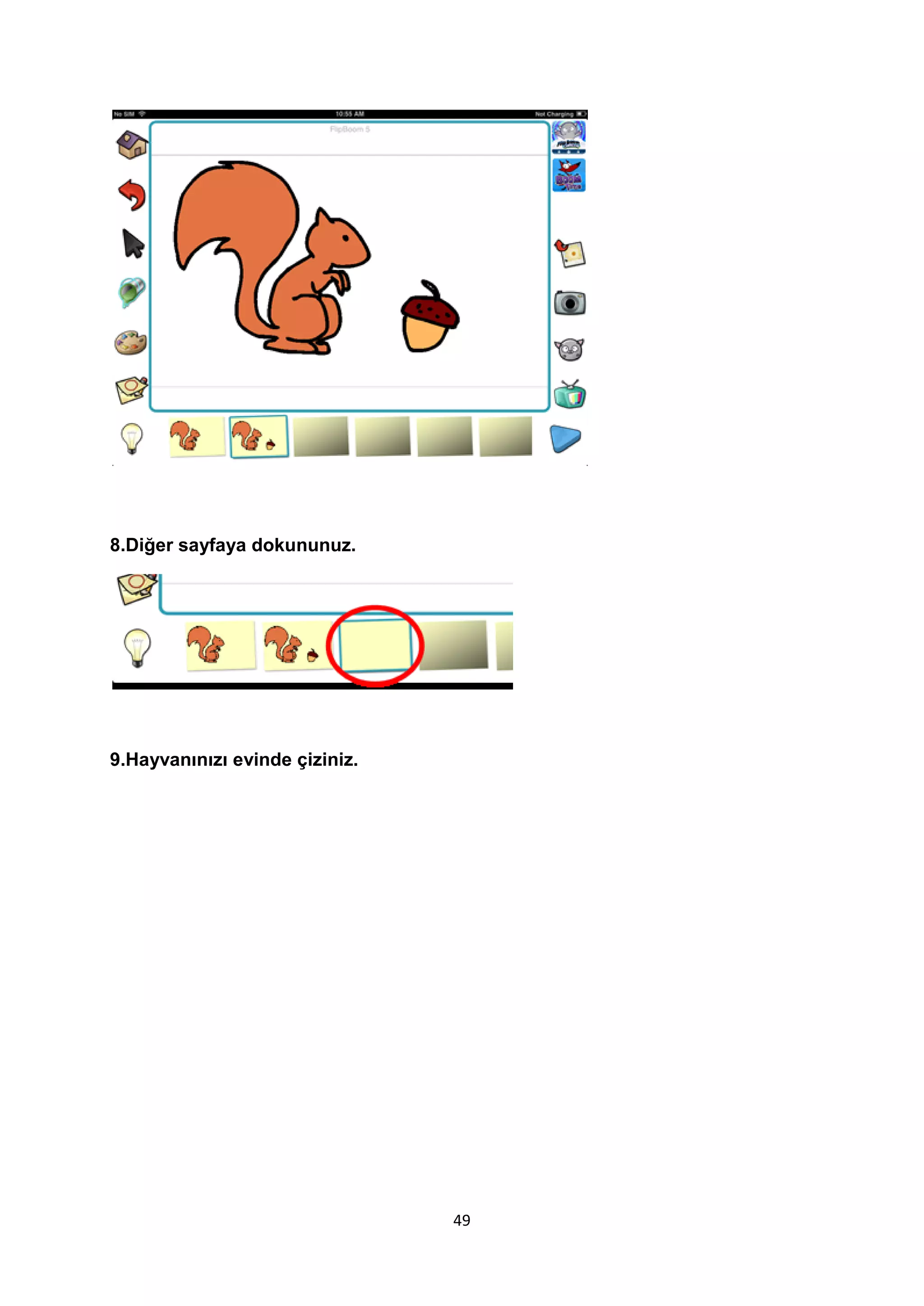8.Diğer sayfaya dokununuz.

9.Hayvanınızı evinde çiziniz.

49

 