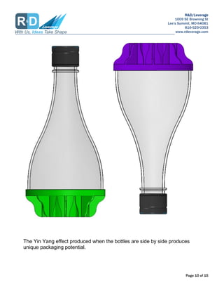 R&D/Leverage
1009 SE Browning St
Lees Summit, MO 64081
816-525-0353
www.rdleverage.com
Page 10 of 15
The Yin Yang effect produced when the bottles are side by side produces
unique packaging potential.
 