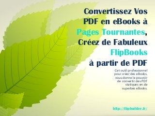 Convertissez Vos PDF en eBooksà Pages Tournantes, Créez de Fabuleux FlipBooks 
à partir de PDF 
Cet outil professionnel pour créer des eBooks, vous donne le pouvoir de convertir des PDF statiques en de superbes eBooks. 
http://flipbuilder.fr/  