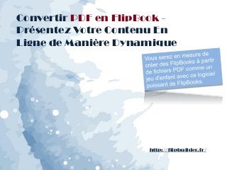 Convertir PDF en FlipBook- Présentez Votre Contenu En Ligne de Manière Dynamique 
http://flipbuilder.fr/  