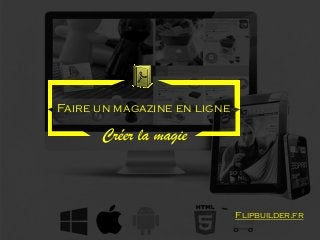 Faire un magazine en ligne 
Créerla magie 
Flipbuilder.fr  