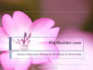FlipBuilder.com
Create Interactive Business Brochure to Drive Sale
http://flipbuilder.com/
 