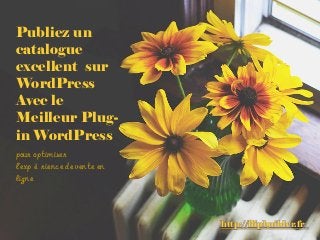Publiez un
catalogue
excellent sur
WordPress
Avec le
Meilleur Plug-
in WordPress
http://flipbuilder.fr/
pour optimiser
l'expérience de vente en
ligne
 