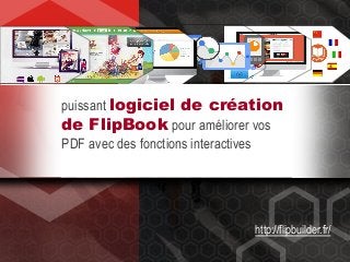 puissant logiciel de création
de FlipBook pour améliorer vos
PDF avec des fonctions interactives
http://flipbuilder.fr/
 