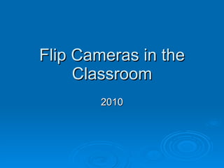 Flip Cameras in the Classroom 2010 